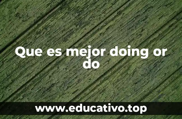 Que es mejor doing or do