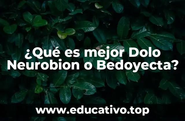 ¿Qué es mejor Dolo Neurobion o Bedoyecta?