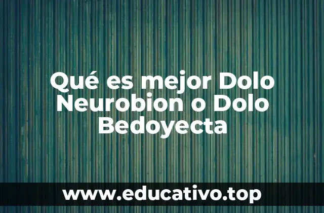 Qué es mejor Dolo Neurobion o Dolo Bedoyecta