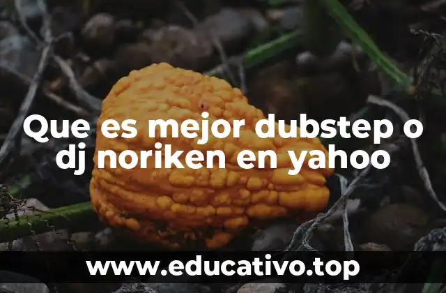 Que es mejor dubstep o dj noriken en yahoo