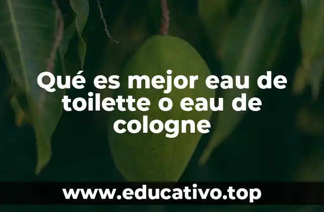 Qué es mejor eau de toilette o eau de cologne