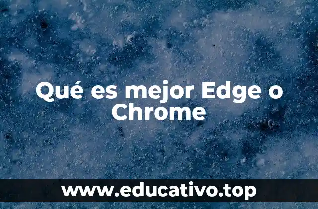 Qué es mejor Edge o Chrome