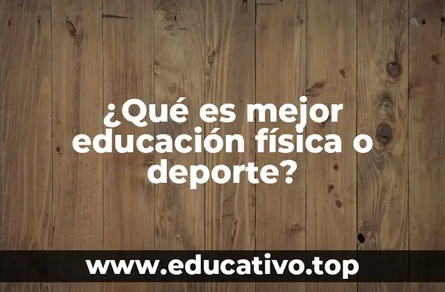 ¿Qué es mejor educación física o deporte?