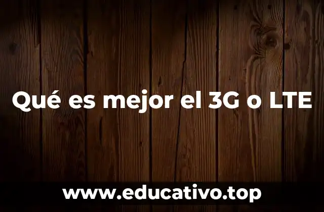 Qué es mejor el 3G o LTE