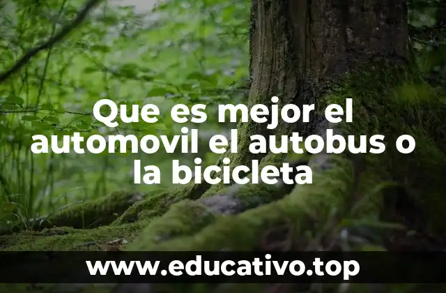 Que es mejor el automovil el autobus o la bicicleta