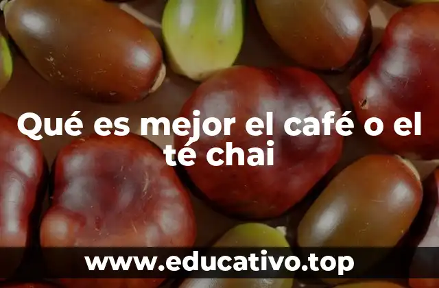 Qué es mejor el café o el té chai