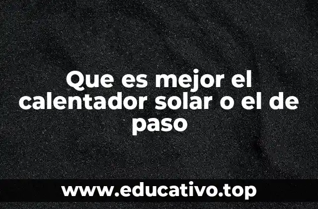 Que es mejor el calentador solar o el de paso