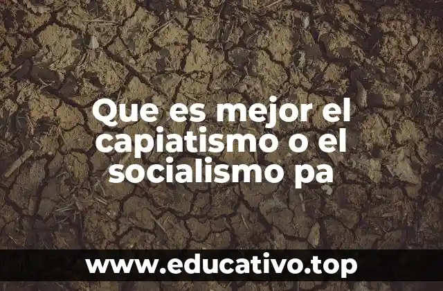 Que es mejor el capiatismo o el socialismo pa