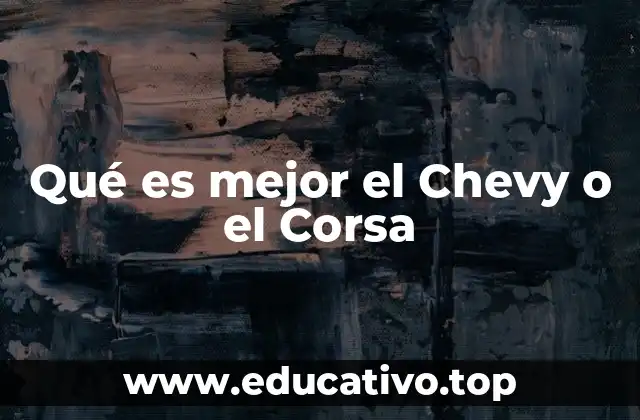 Qué es mejor el Chevy o el Corsa