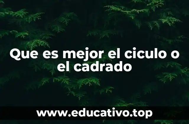 Que es mejor el ciculo o el cadrado