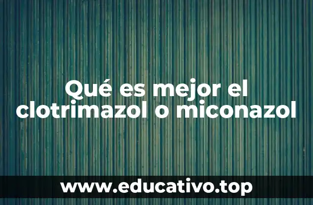 Qué es mejor el clotrimazol o miconazol