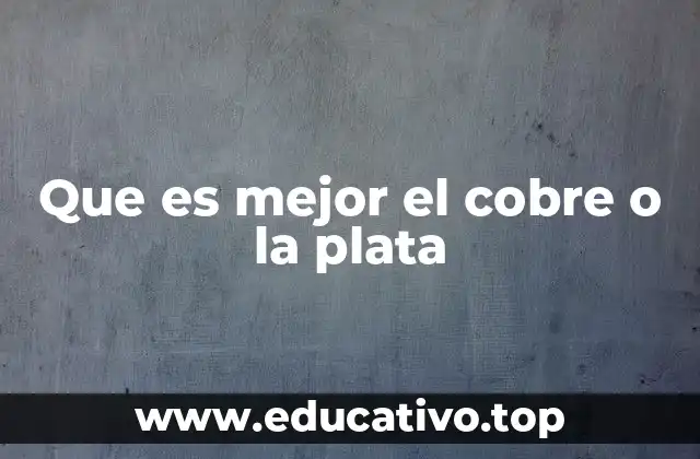 Que es mejor el cobre o la plata