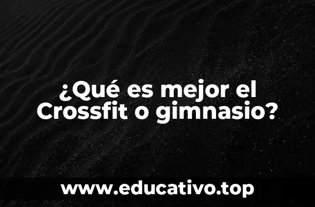 ¿Qué es mejor el Crossfit o gimnasio?