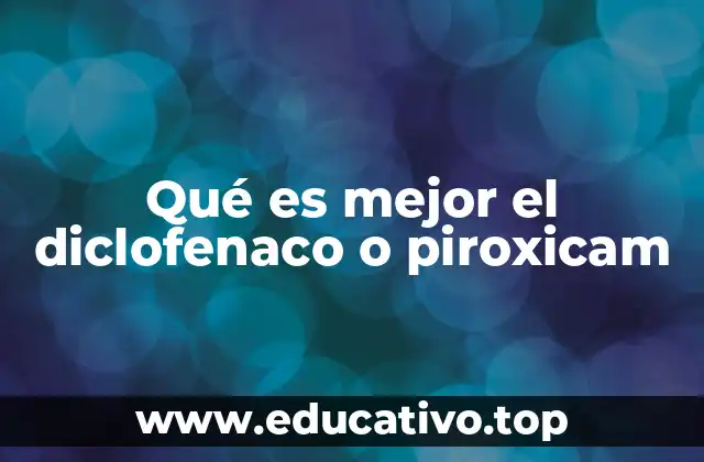 Qué es mejor el diclofenaco o piroxicam