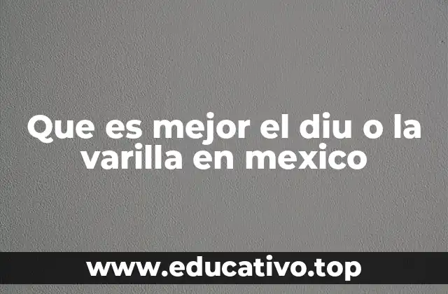 Que es mejor el diu o la varilla en mexico