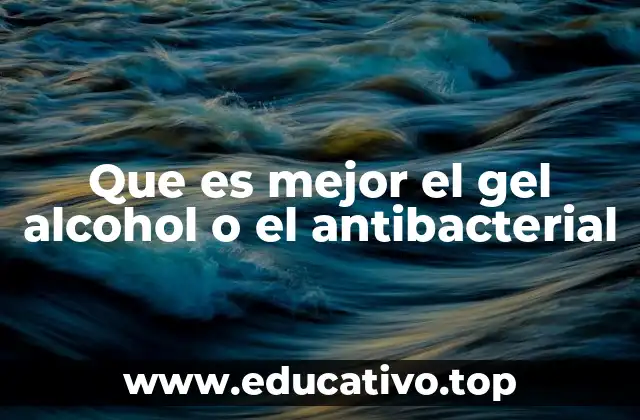 Que es mejor el gel alcohol o el antibacterial