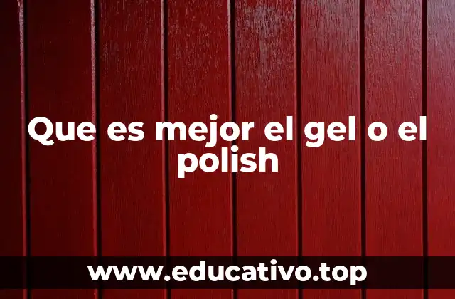 Que es mejor el gel o el polish