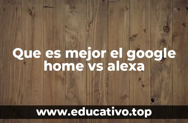 Que es mejor el google home vs alexa