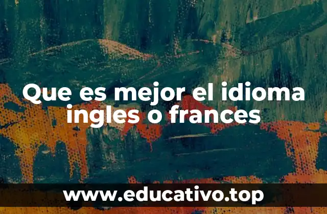 Que es mejor el idioma ingles o frances