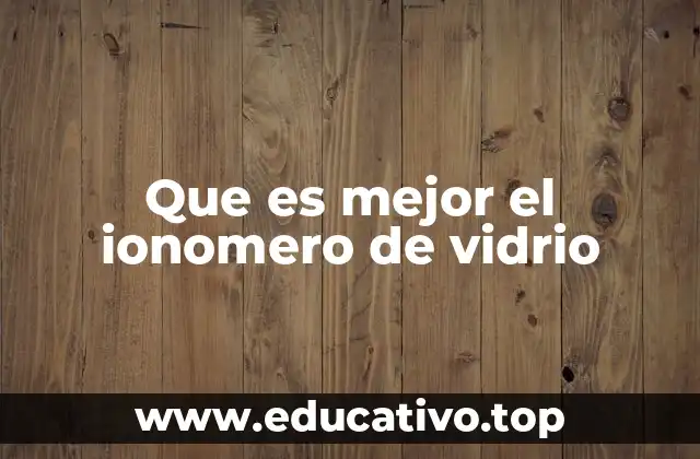 Que es mejor el ionomero de vidrio