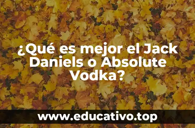 ¿Qué es mejor el Jack Daniels o Absolute Vodka?