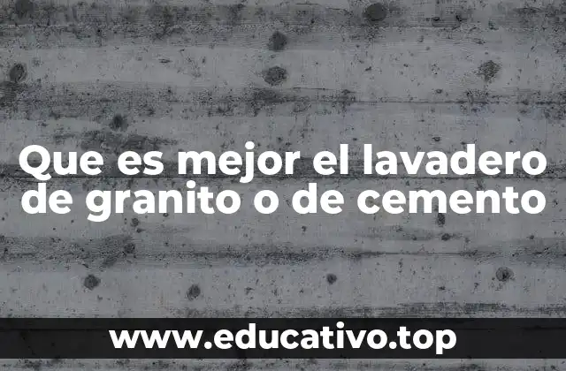 Que es mejor el lavadero de granito o de cemento