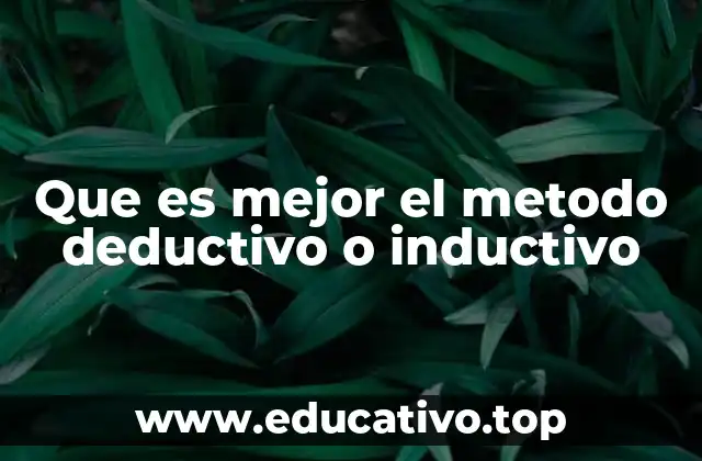 Que es mejor el metodo deductivo o inductivo