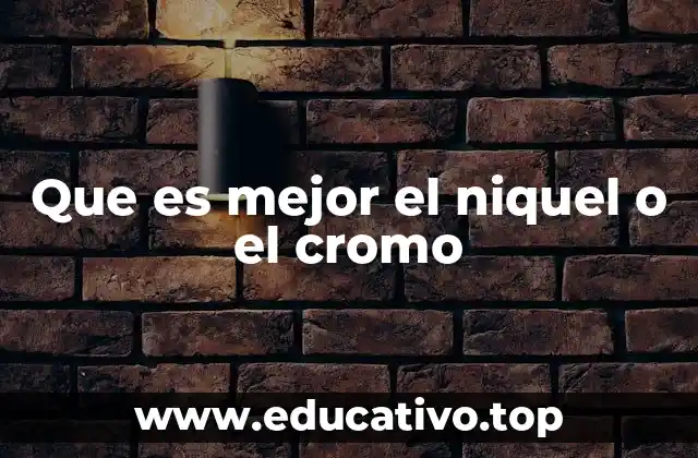 Que es mejor el niquel o el cromo