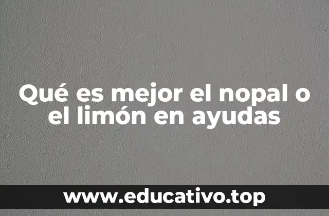 Qué es mejor el nopal o el limón en ayudas