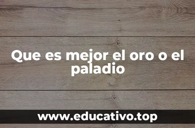Que es mejor el oro o el paladio