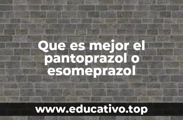 Que es mejor el pantoprazol o esomeprazol