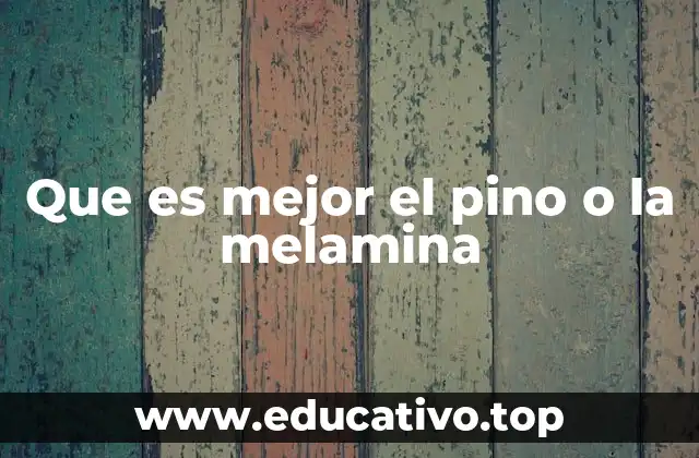 Que es mejor el pino o la melamina