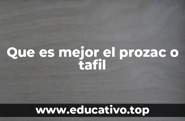 Que es mejor el prozac o tafil