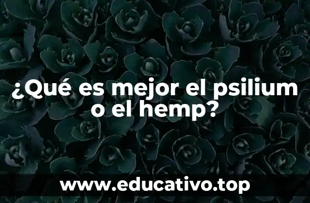 ¿Qué es mejor el psilium o el hemp?