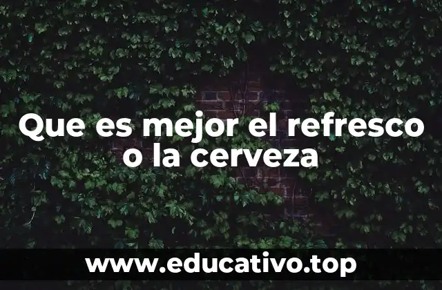 Que es mejor el refresco o la cerveza