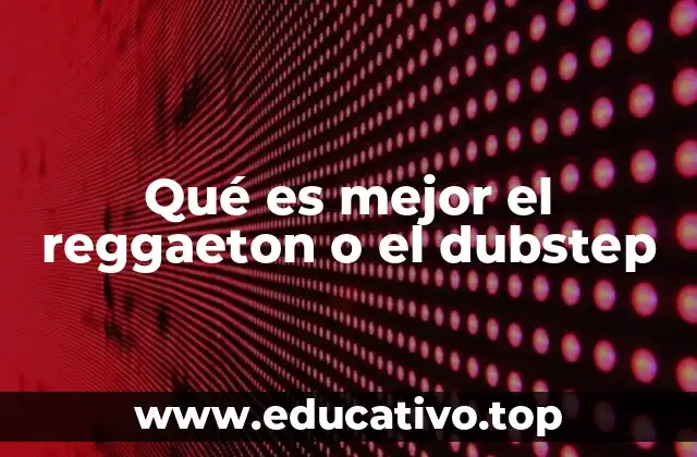 Qué es mejor el reggaeton o el dubstep