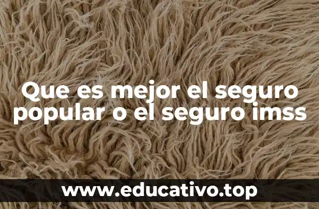 Que es mejor el seguro popular o el seguro imss