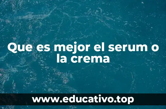 Que es mejor el serum o la crema
