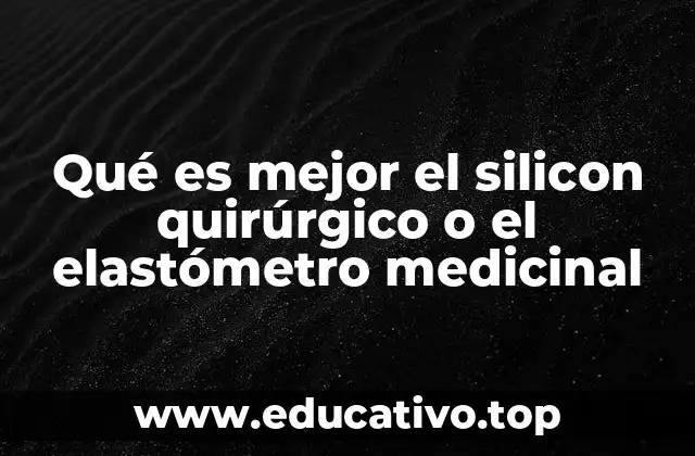 Qué es mejor el silicon quirúrgico o el elastómetro medicinal