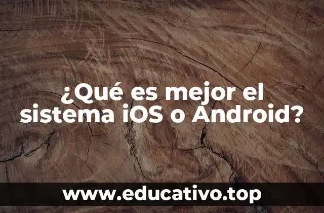 ¿Qué es mejor el sistema iOS o Android?