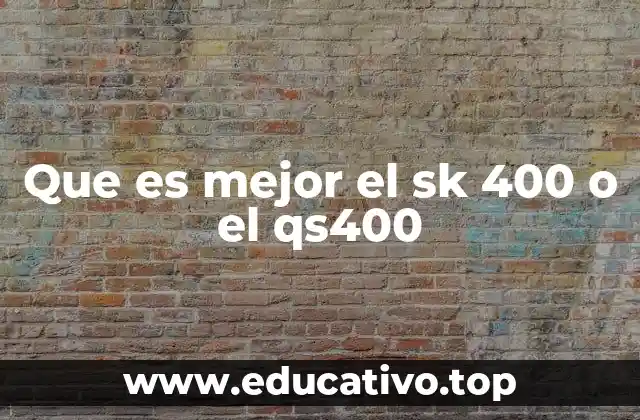 Que es mejor el sk 400 o el qs400