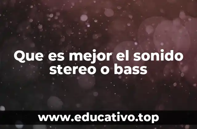 Que es mejor el sonido stereo o bass