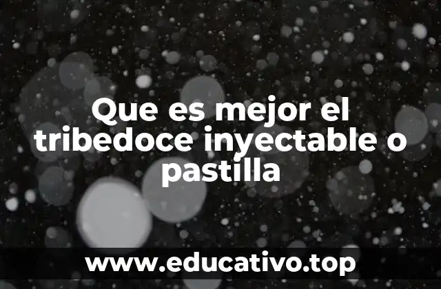 Que es mejor el tribedoce inyectable o pastilla