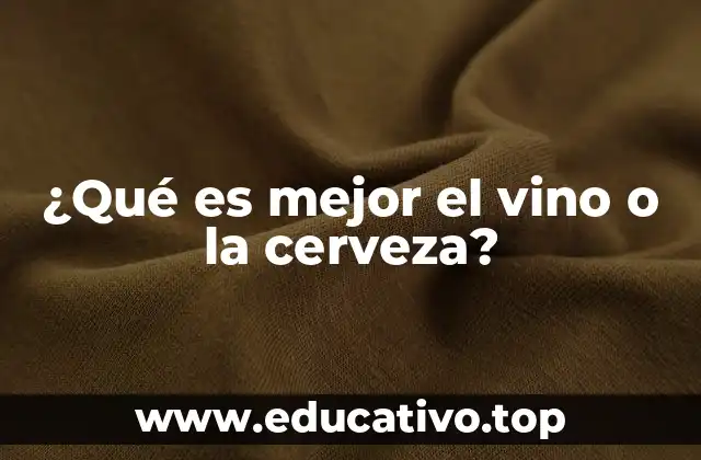 ¿Qué es mejor el vino o la cerveza?