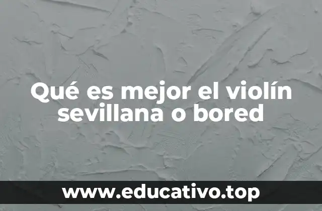 Qué es mejor el violín sevillana o bored