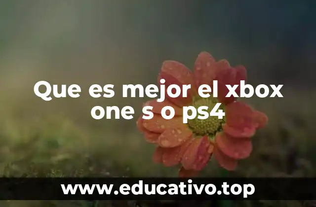 Que es mejor el xbox one s o ps4