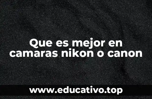 Que es mejor en camaras nikon o canon