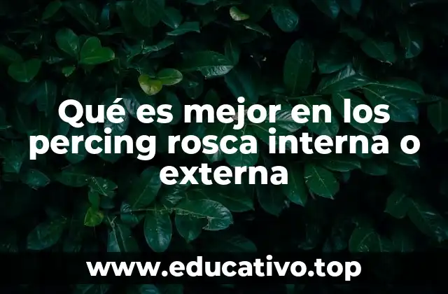 Qué es mejor en los percing rosca interna o externa