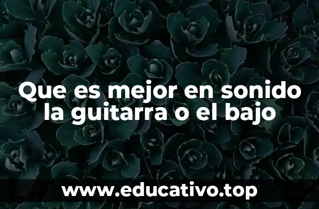 Que es mejor en sonido la guitarra o el bajo