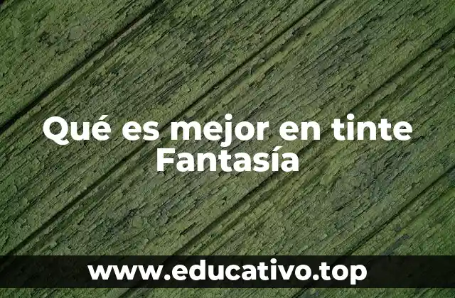 Qué es mejor en tinte Fantasía